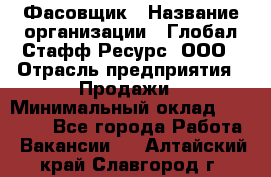 Фасовщик › Название организации ­ Глобал Стафф Ресурс, ООО › Отрасль предприятия ­ Продажи › Минимальный оклад ­ 35 000 - Все города Работа » Вакансии   . Алтайский край,Славгород г.